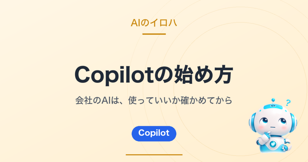Copilotの始め方｜会社のAIは、使っていいか確かめてから