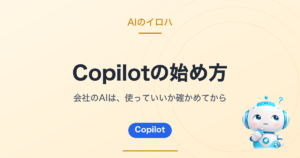 Copilotの始め方｜会社のAIは、使っていいか確かめてから